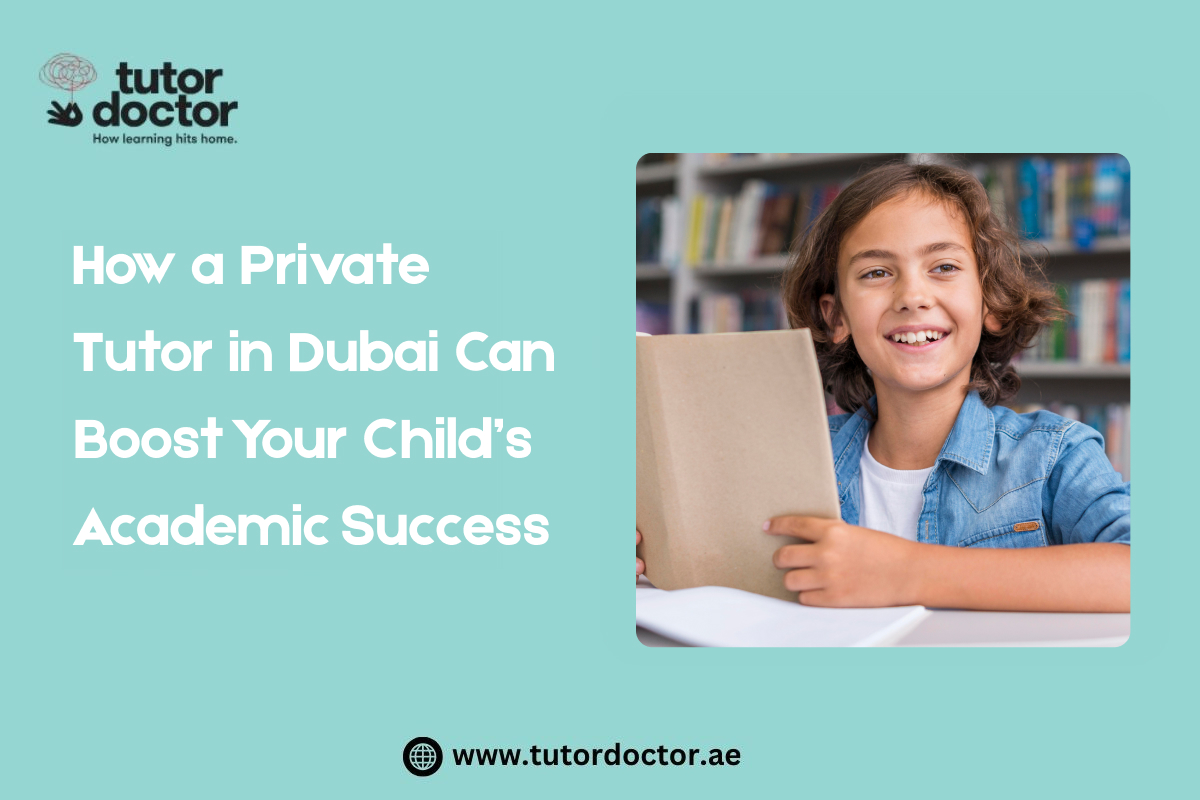 How a Private Tutor in Dubai Can Boost Your Child’s Academic Success