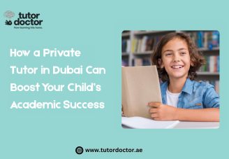 How a Private Tutor in Dubai Can Boost Your Child’s Academic Success